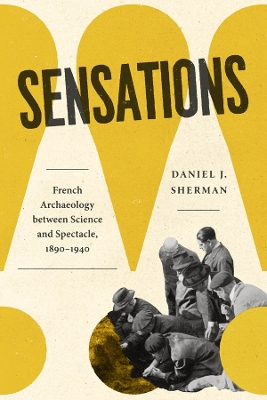 Sensations: French Archaeology between Science and Spectacle, 18901940
