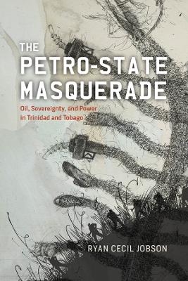 Petro-state Masquerade: Oil, Sovereignty, and Power in Trinidad and Tobago