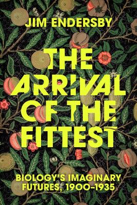 Arrival of the Fittest: Biology's Imaginary Futures, 1900-1935