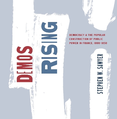 Demos Rising: Democracy and the Popular Construction of Public Power in France, 18001850