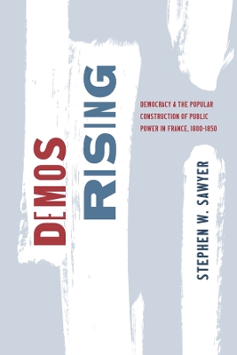 Demos Rising: Democracy and the Popular Construction of Public Power in France, 18001850