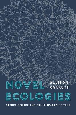 Novel Ecologies: Nature Remade and the Illusions of Tech