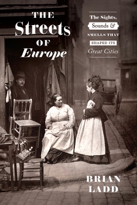 Streets of Europe: The Sights, Sounds, and Smells That Shaped Its Great Cities
