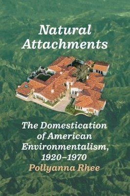 Natural Attachments: The Domestication of American Environmentalism, 19201970