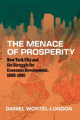 Menace of Prosperity: New York City and the Struggle for Economic Development, 18651981