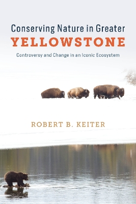 Conserving Nature in Greater Yellowstone: Controversy and Change in an Iconic Ecosystem