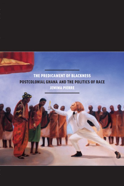 Predicament of Blackness: Postcolonial Ghana and the Politics of Race