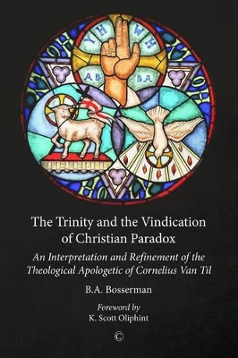 Trinity and the Vindication of Christian Paradox: An Interpretation and Refinement of the Theological Apologetic of Cornelius  Van Til
