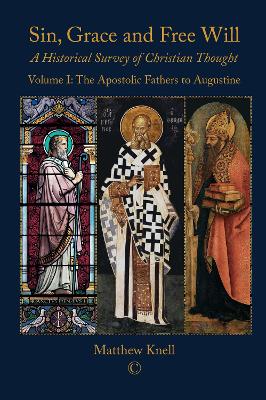 Sin, Grace and Free Will I: A Historical Survey of Christian Thought Volume I : The Apostolic Fathers to  Augustine