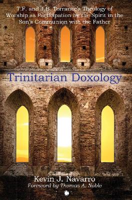 Trinitarian Doxology: T.F. and J.B. Torrance's Theology of Worship as Participation by the Spirit in the Son's Communion with the Father