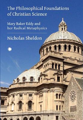 Philosophical Foundations of Christian Science: Mary Baker Eddy and her Radical Metaphysics