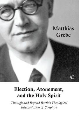 Election, Atonement, and the Holy Spirit: Through and Beyond Barth's Theological Interpretation of Scripture
