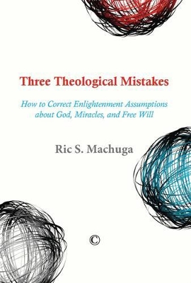 Three Theological Mistakes: How to Correct Enlightenment Assumptions about God, Miracles, and Free Will