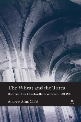 Wheat and the Tares: Doctrines of the Church in the Reformation, 1500-1590