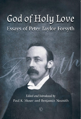 God of Holy Love: Essays of Peter Taylor Forsyth