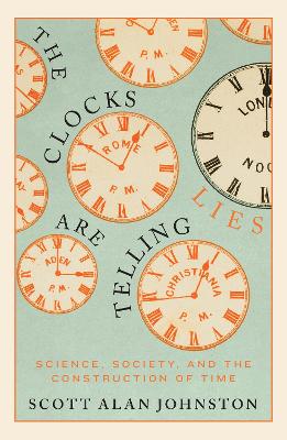 Clocks Are Telling Lies: Science, Society, and the Construction of Time