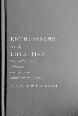 Enthusiasms and Loyalties: The Public History of Private Feelings in the Enlightenment Atlantic