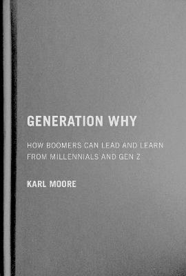 Generation Why: How Boomers Can Lead and Learn from Millennials and Gen Z