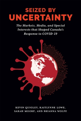 Seized by Uncertainty: The Markets, Media, and Special Interests That Shaped Canada's Response to COVID-19