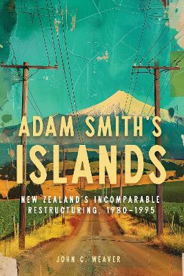 Adam Smith's Islands: New Zealand's Incomparable Restructuring, 1980-1995
