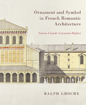 Ornament and Symbol in French Romantic Architecture: Simon-Claude Constant-Dufeux