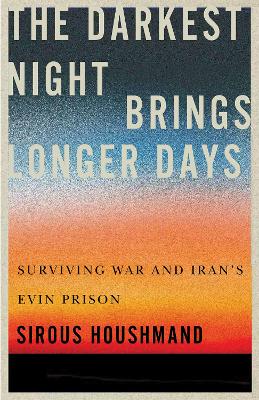 Darkest Night Brings Longer Days: Surviving War and Iran's Evin Prison