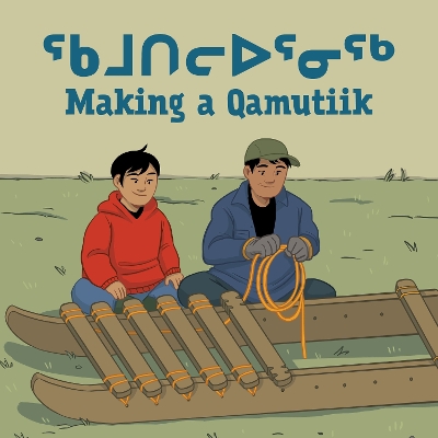 Making a Qamutiik: Bilingual Inuktitut and English Edition Bilingual Inuktitut and English Edition