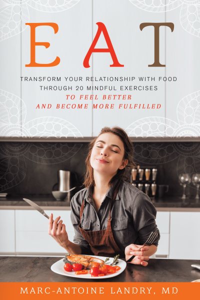 Eat: Transform Your Relationship with Food Through 20 Mindful Exercises to Feel Better and Become More Fulfilled