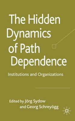 Hidden Dynamics of Path Dependence: Institutions and Organizations