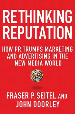 Rethinking Reputation: How PR Trumps Marketing and Advertising in the New Media World
