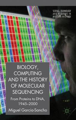 Biology, Computing, and the History of Molecular Sequencing: From Proteins to DNA, 1945-2000
