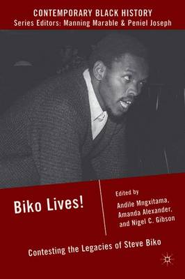Biko Lives!: Contesting the Legacies of Steve Biko
