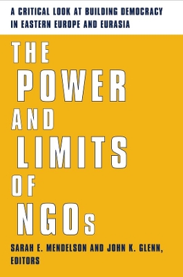 Power and Limits of NGOs: A Critical Look at Building Democracy in Eastern Europe and Eurasia