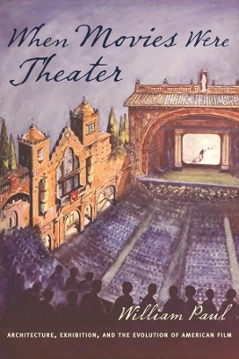 When Movies Were Theater: Architecture, Exhibition, and the Evolution of American Film