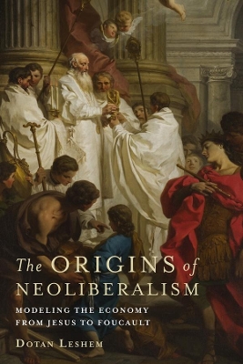 Origins of Neoliberalism: Modeling the Economy from Jesus to Foucault