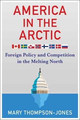 America in the Arctic: Foreign Policy and Competition in the Melting North