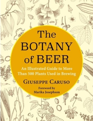 Botany of Beer: An Illustrated Guide to More Than 500 Plants Used in Brewing