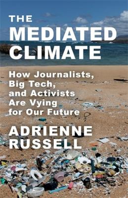 Mediated Climate: How Journalists, Big Tech, and Activists Are Vying for Our Future