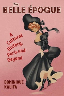 Belle Époque: A Cultural History, Paris and Beyond