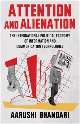 Attention and Alienation: The International Political Economy of Information and Communication  Technologies