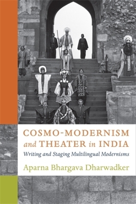 Cosmo-Modernism and Theater in India: Writing and Staging Multilingual Modernisms