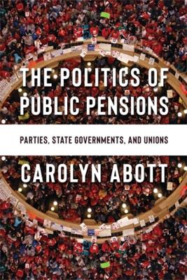 Politics of Public Pensions: Parties, State Governments, and Unions