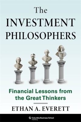 Investment Philosophers: Financial Lessons from the Great Thinkers