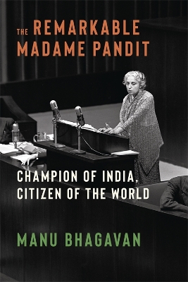 Remarkable Madame Pandit: Champion of India, Citizen of the World