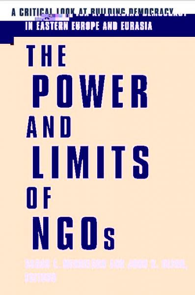 Power and Limits of NGOs: A Critical Look at Building Democracy in Eastern Europe and Eurasia