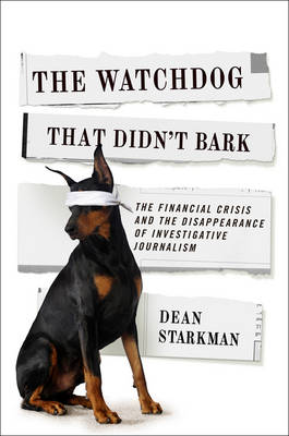 Watchdog That Didn't Bark: The Financial Crisis and the Disappearance of Investigative Journalism