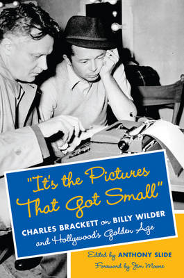 &quote;It's the Pictures That Got Small&quote;: Charles Brackett on Billy Wilder and Hollywood's Golden Age