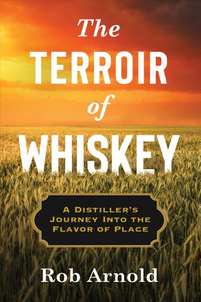 Terroir of Whiskey: A Distiller's Journey Into the Flavor of Place