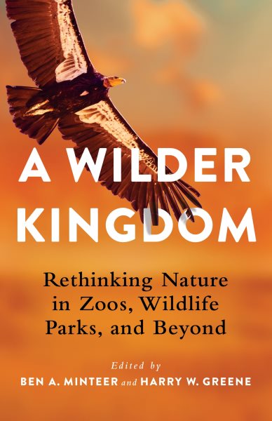 Wilder Kingdom: Rethinking Nature in Zoos, Wildlife Parks, and Beyond