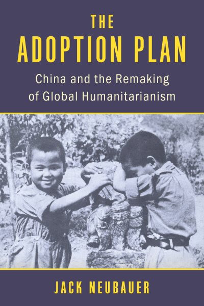 Adoption Plan: China and the Remaking of Global Humanitarianism
